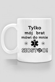 Tylko moj brat mowi do mnie siostro!