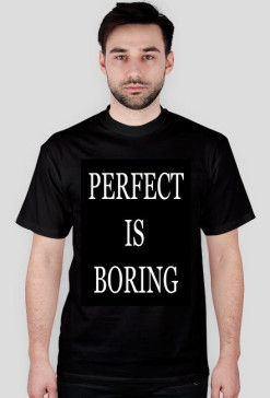 Perfect is boring men