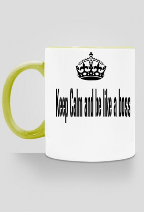 Keep Calm and be like a boss.
