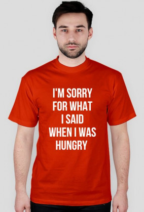 For Example, koszulka z nadrukiem - I'm sorry for what I said when I was hungry