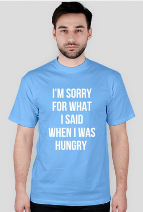 For Example, koszulka z nadrukiem - I'm sorry for what I said when I was hungry