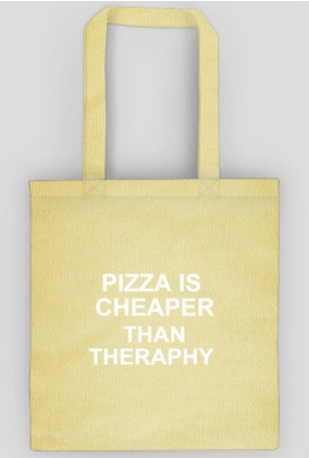 PIZZA IS CHEAPER THAN THERAPHY