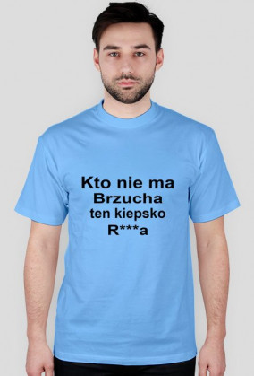 Kto nie ma brzucha ten kiepsko r***a