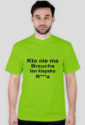 Kto nie ma brzucha ten kiepsko r***a