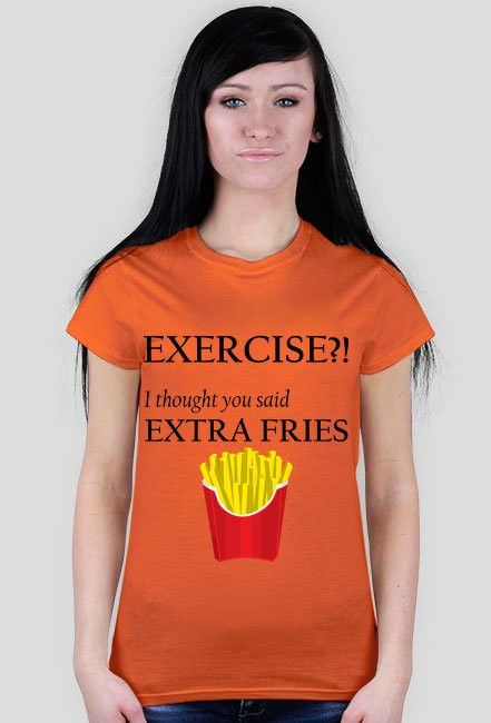 Exercise?! I thought you said extra fries