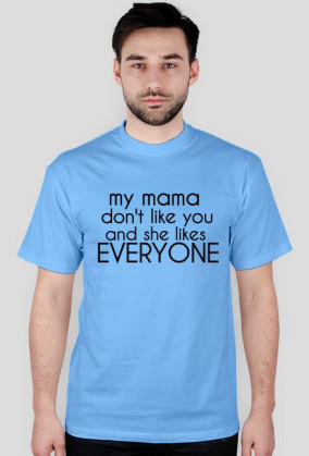 MY MAMA DON'T LIKE...