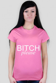 Damska koszulka "BITCH PLEASE"