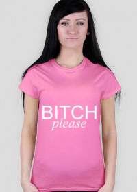 Damska koszulka "BITCH PLEASE"