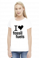 I Love Fossil Fuels - damska koszulka dwa kolory