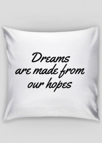 Poduszka "Dreams are made from our hopes"