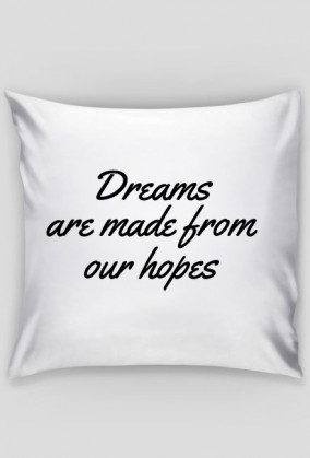 Poduszka "Dreams are made from our hopes"