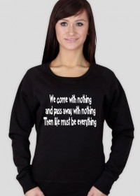Bluza damska "We come with nothing and pass away with nothing, then life must be everything"