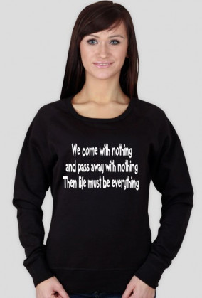 Bluza damska "We come with nothing and pass away with nothing, then life must be everything"