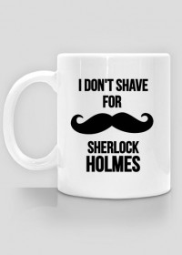 I don' shave for Sherlock Holmes - kubek