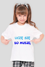 KOSZULKA UCZĘ SIĘ BO MUSZĘ