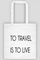 TO TRAVEL IS TO LIVE