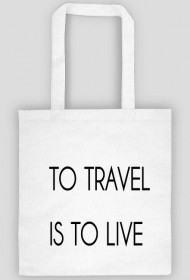 TO TRAVEL IS TO LIVE