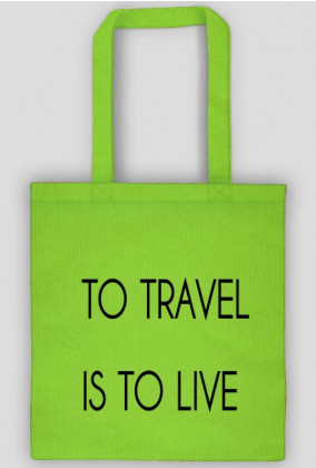 TO TRAVEL IS TO LIVE
