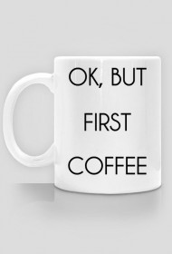 Ok, but first coffee