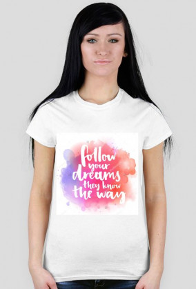 Follow your dreams they knw the way