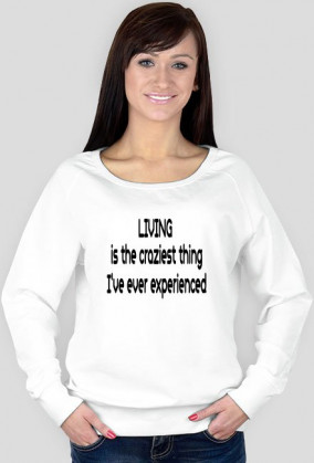 Bluza damska "Living is the craziest thing I've ever experienced"