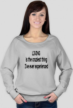 Bluza damska "Living is the craziest thing I've ever experienced"