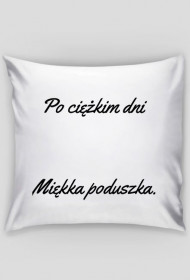 Po ciężkim dniu  Miękka poduszka