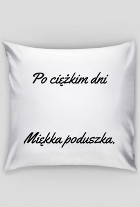 Po ciężkim dniu  Miękka poduszka