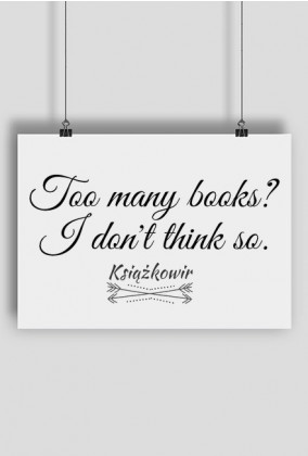 Plakat "Too many books? I don't think so"