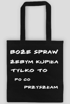 Torba na zakupy - Boże spraw żebym kupiła to po co przyszłam