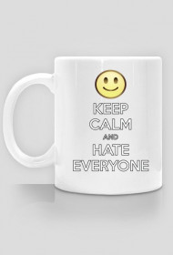 Keep calm and hate everyone :)