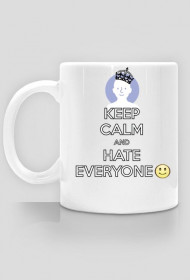 Keep calm and hate everyone :)