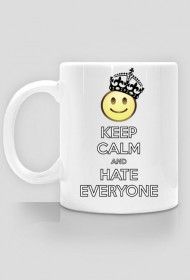 Keep calm and hate everyone :)