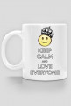 Keep calm and love everyone :)