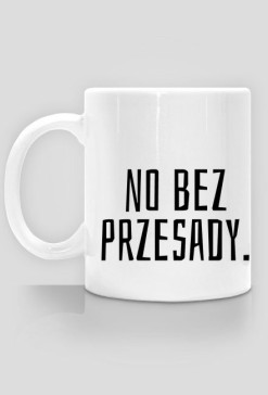 kubek. no bez przesady.