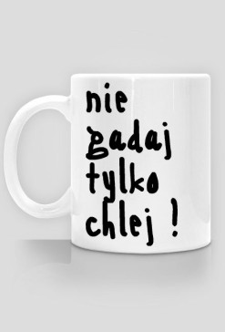 Kubek "Nie gadaj tylko chlej"