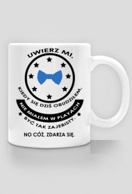 Kubek "uwierz mi kiedy się dziś obudziłem, nie miałem w planach być tak zajebisty. No cóż, zdarza się"