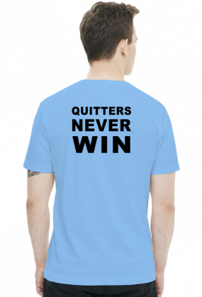 Winners never quit, quitters never win.