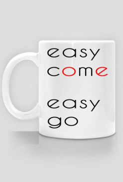 Easy come, easy go - kubek