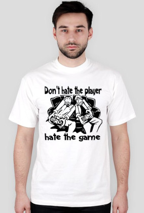 Don't hate the player hate the game