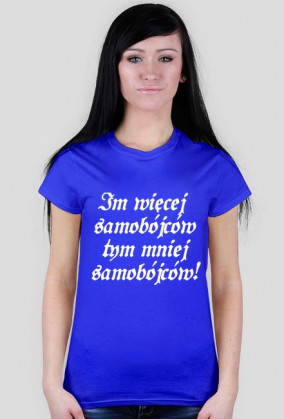 Koszulka Damska - Im więcej samobójców tym mniej samobójców!