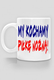 Kubek - My kochamy Piłkę Nożną! - Biały