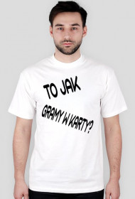 Koszulka Standard ,,To jak gramy w karty?"