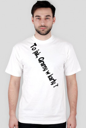 Koszulka Standard ,,To jak Gramy w karty ? V2"