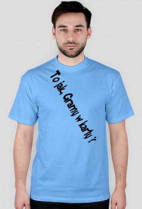 Koszulka Standard ,,To jak Gramy w karty ? V2"