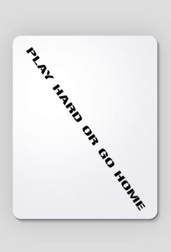 PLAY HARD OR GO HOME