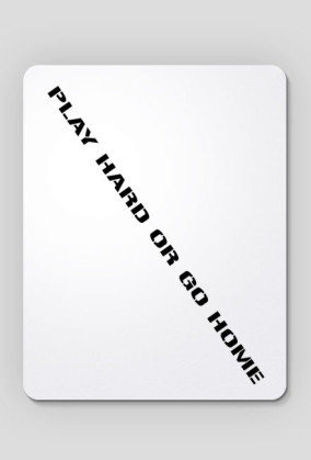 PLAY HARD OR GO HOME
