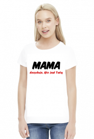 Koszulka mamy - Mama Decyduje - Dzień Matki - STYLOWAKOSZULA.CUPSELL.PL – KOSZULKI I KUBKI NA PREZENT, NIETYPOWE I SMIESZNE KOSZULKI