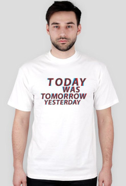 Today was tomorrow yesterday