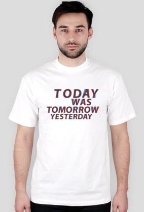Today was tomorrow yesterday